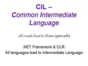 CIL Common Intermediate Language All roads lead to