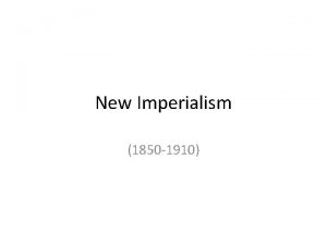 New Imperialism 1850 1910 Industrialism Fueled Imperialism The