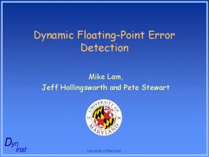 Dynamic FloatingPoint Error Detection Mike Lam Jeff Hollingsworth