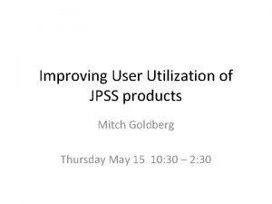 Improving User Utilization of JPSS products Mitch Goldberg