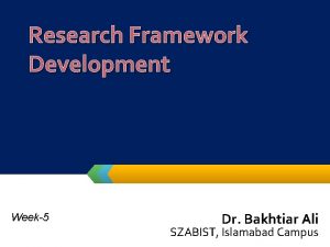 Research Framework Development Week5 Dr Bakhtiar Ali SZABIST