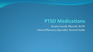 PTSD Medications Kendra Saxvik Pharm D BCPP Clinical