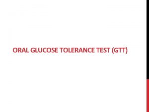 ORAL GLUCOSE TOLERANCE TEST GTT Objectives Use OGTT