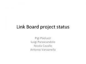 Link Board project status Pigi Paolucci Luigi Parascandolo