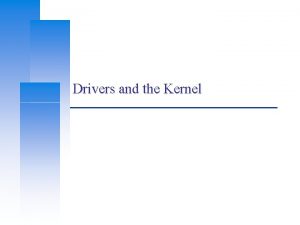 Drivers and the Kernel Computer Center CS NCTU