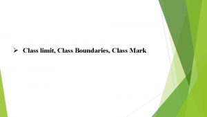 Class limit Class Boundaries Class Mark Class Limit