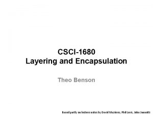 CSCI1680 Layering and Encapsulation Theo Benson Based partly