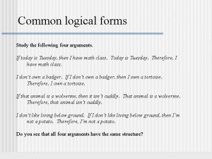 Common logical forms Study the following four arguments