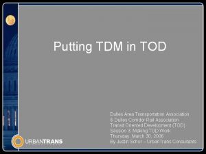 Putting TDM in TOD Dulles Area Transportation Association