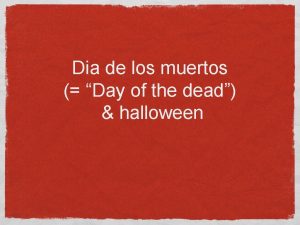 Dia de los muertos Day of the dead
