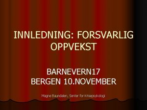 INNLEDNING FORSVARLIG OPPVEKST BARNEVERN 17 BERGEN 10 NOVEMBER