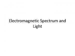 Electromagnetic Spectrum and Light Electromagnetic Waves Electromagnetic waves