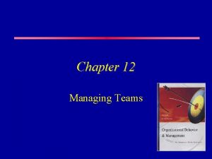 Chapter 12 Managing Teams Types of Teams A