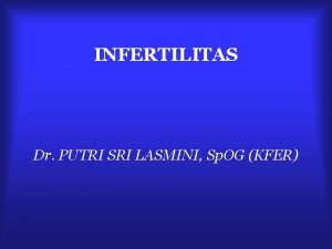 INFERTILITAS Dr PUTRI SRI LASMINI Sp OG KFER