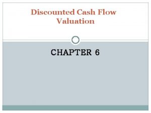 Discounted Cash Flow Valuation CHAPTER 6 Key Concepts