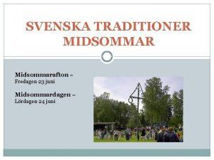SVENSKA TRADITIONER MIDSOMMAR Midsommarafton Fredagen 23 juni Midsommardagen