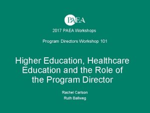 2017 PAEA Workshops Program Directors Workshop 101 Higher
