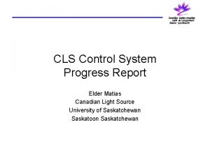 CLS Control System Progress Report Elder Matias Canadian