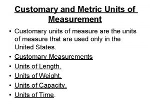 Customary and Metric Units of Measurement Customary units