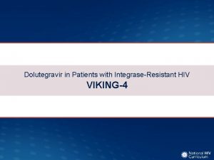 Dolutegravir in Patients with IntegraseResistant HIV VIKING4 Dolutegravir