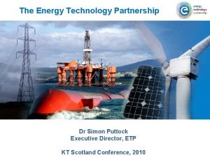 The Energy Technology Partnership Dr Simon Puttock Executive