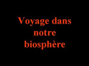 Voyage dans notre biosphre Faisons un voyage dans