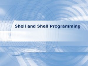 Shell and Shell Programming The UNIX Shells Shell