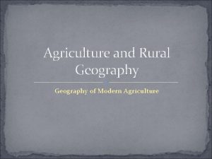 Agriculture and Rural Geography of Modern Agriculture Types