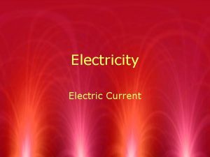 Electricity Electric Current Electric Current R Electric current