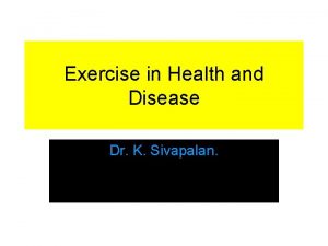 Exercise in Health and Disease Dr K Sivapalan