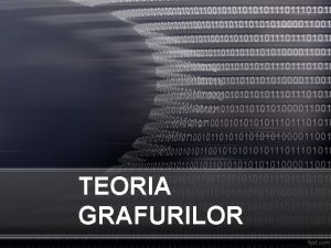 TEORIA GRAFURILOR CONTINUT Definitie Clasificarea grafurilor Adiacenta incidenta