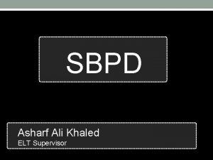 SBPD Asharf Ali Khaled ELT Supervisor ELT Supervisor