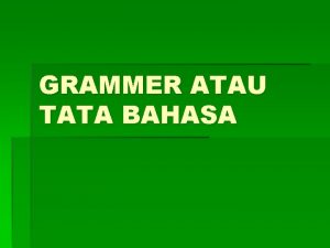 GRAMMER ATAU TATA BAHASA Grammer adalah sebagai kumpulan
