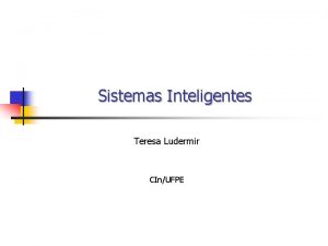 Sistemas Inteligentes Teresa Ludermir CInUFPE Professores n n