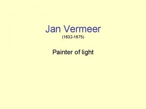 Jan Vermeer 1632 1675 Painter of light Christ