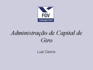 Administrao de Capital de Giro Luiz Ozorio Introduo
