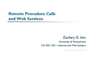 Remote Procedure Calls and Web Services Zachary G