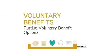 VOLUNTARY BENEFITS Purdue Voluntary Benefit Options VOLUNTARY BENEFITS