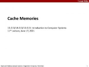 Carnegie Mellon Cache Memories 15 21318 21315 513