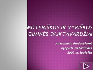 MOTERIKOS IR VYRIKOS GIMINS DAIKTAVARDIAI Andromeda Barauskien Logoped