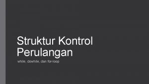 Struktur Kontrol Perulangan while dowhile dan forloop Pengulangan