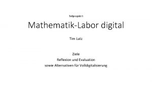 Teilprojekt 6 MathematikLabor digital Tim Lutz Ziele Reflexion