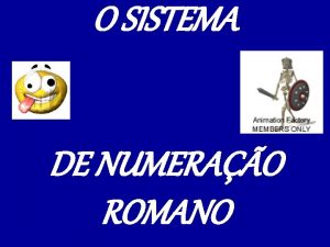 O SISTEMA DE NUMERAO ROMANO Diversas civilizaes da