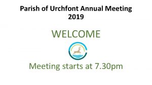 Parish of Urchfont Annual Meeting 2019 WELCOME Meeting