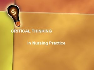 CRITICAL THINKING in Nursing Practice CRITICAL THINKING in