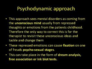 Psychodynamic approach This approach sees mental disorders as