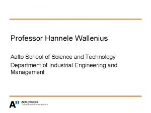 Professor Hannele Wallenius Aalto School of Science and