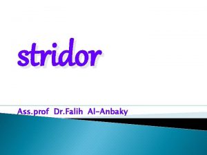 stridor Ass prof Dr Falih AlAnbaky STRIDOR Stridor