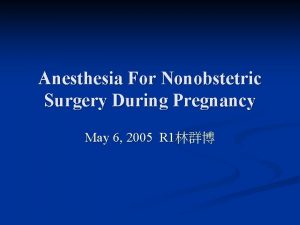 Anesthesia For Nonobstetric Surgery During Pregnancy May 6