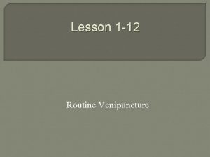 Lesson 1 12 Routine Venipuncture Routine Venipuncture Phlebotomy